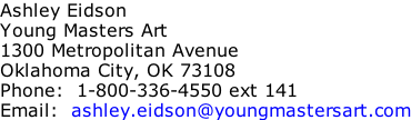 Young Masters Art 1300 Metropolitan Avenue Oklahoma City, OK 73108 Phone:  1-877-688-7427 Email:  customerservice@youngmastersart.com